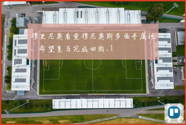 穆里尼奥看重穆尼奥斯多面手属性，希望皇马完成回购_1